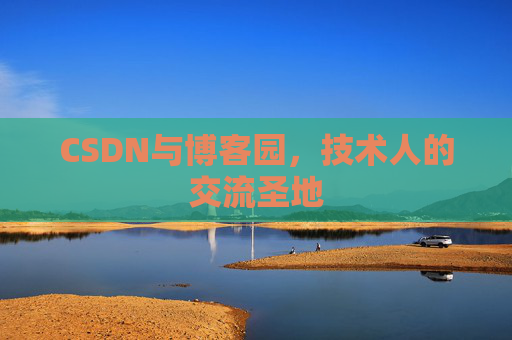 CSDN与博客园,技术人的交流圣地